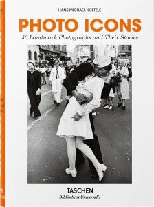 Photo Icons. 50 Landmark Photographs and Their Stories 